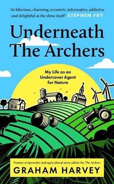 portada Underneath the Archers: My Life as an Undercover Agent for Nature: Natureâ  s Secret Agent on Britainâ  s Longest-Running Drama