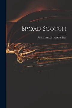 portada Broad Scotch: Addressed to All True Scots Men (in English)