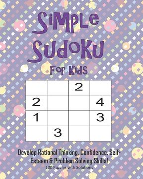 portada Simple Sudoku For Kids - Develop Rational Thinking, Confidence, Self-Esteem & Problem Solving Skills, 100 Puzzles with Solutions: Easy 4x4 Sudoku for