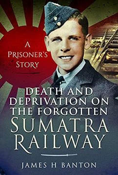 portada Death and Deprivation on the Forgotten Sumatra Railway: A Prisoner'S Story (en Inglés)
