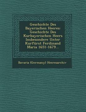 portada Geschichte Des Bayerischen Heeres: Geschichte Des Kurbayerischen Heers Insbesondere Unter Kurfürst Ferdinand Maria 1651-1679...
