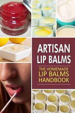 portada Artisan Lip Balms: Homemade Lip Balms (en Inglés)
