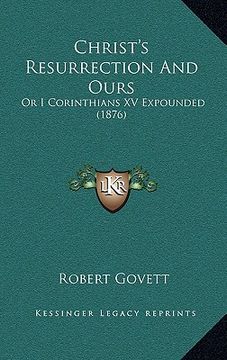 portada christ's resurrection and ours: or i corinthians xv expounded (1876)