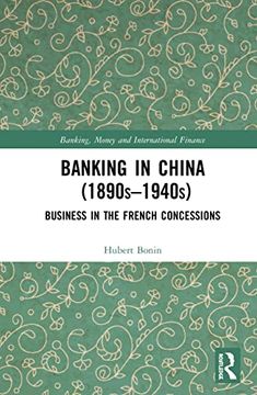 portada Banking in China (1890S–1940S): Business in the French Concessions (Banking, Money and International Finance) (en Inglés)