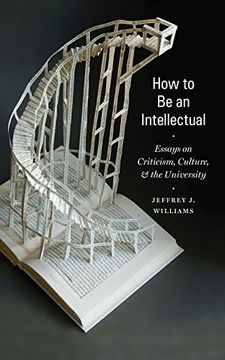 portada How to be an Intellectual: Essays on Criticism, Culture, and the University (en Inglés)
