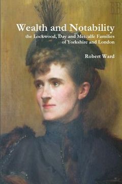portada Wealth and Notability: the Lockwood, Day and Metcalfe Families of Yorkshire and London (in English)