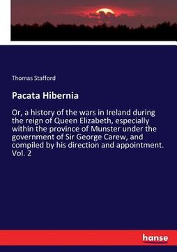 portada Pacata Hibernia: Or, a history of the wars in Ireland during the reign of Queen Elizabeth, especially within the province of Munster un (en Inglés)