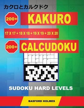 portada 200 Kakuro 17x17 + 18x18 + 19x19 + 20x20 + 200 Calcudoku Sudoku Hard levels: Holmes presents a collection of classic sudoku, perfect for daily trainin (en Inglés)