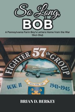portada So Long, Bob: A Pennsylvania Farm Boy's Letters Home from the War 1941-1945 (en Inglés)
