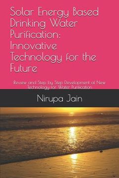 portada Solar Energy Based Drinking Water Purification: Innovative Technology for the Future: Review and Step by Step Development of New Technology for Water (en Inglés)