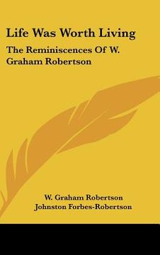 portada life was worth living: the reminiscences of w. graham robertson (en Inglés)
