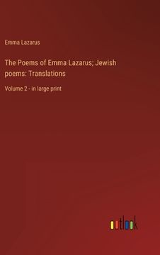 portada The Poems of Emma Lazarus; Jewish poems: Translations: Volume 2 - in large print (en Inglés)