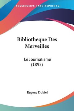portada Bibliotheque Des Merveilles: Le Journalisme (1892) (en Francés)