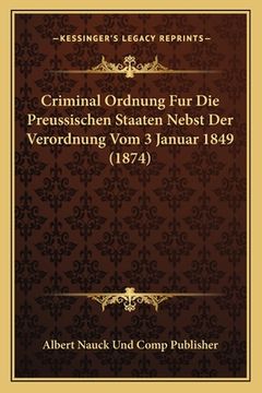 portada Criminal Ordnung Fur Die Preussischen Staaten Nebst Der Verordnung Vom 3 Januar 1849 (1874) (en Alemán)