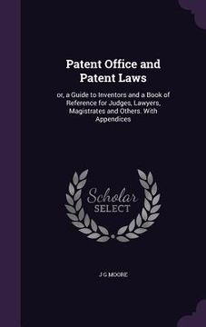 portada Patent Office and Patent Laws: or, a Guide to Inventors and a Book of Reference for Judges, Lawyers, Magistrates and Others. With Appendices