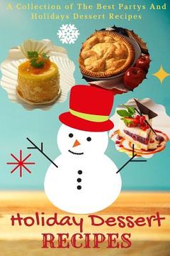 portada Holiday Dessert Recipes: A Collection of the Best Partys and Holidays Dessert Recipes (in English)