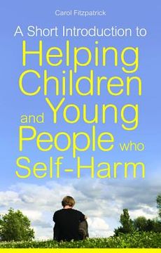 portada A Short Introduction to Understanding and Supporting Children and Young People Who Self-Harm