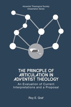 portada The Principle of Articulation in Adventist Theology: An Evaluation of Current Interpretations and a Proposal