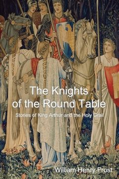 portada The Knights of the Round Table: Stories of King Arthur and the Holy Grail (en Inglés)