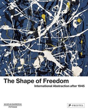 portada The Shape of Freedom International Abstraction After 1945 (en Inglés)
