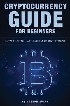 portada Cryptocurrency Guide For Beginners. How To Start With Minimum Investment.: Successful Investment Strategies And How To Minimizing Your Risk. Mining, T (en Inglés)