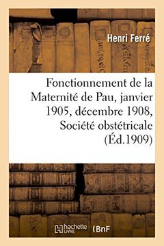 portada Fonctionnement de La Maternite de Pau Du 1er Janvier 1905 Au 31 Decembre 1908, Societe Obstetricale (Sciences) (French Edition)