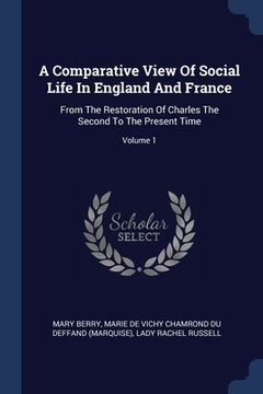 portada A Comparative View Of Social Life In England And France: From The Restoration Of Charles The Second To The Present Time; Volume 1 (en Inglés)