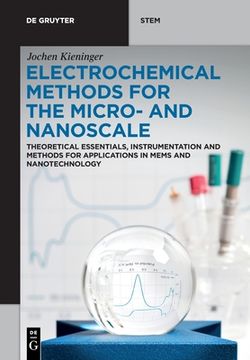 portada Electrochemical Methods for the Micro- and Nanoscale: Theoretical Essentials, Instrumentation and Methods for Applications in Mems and Nanotechnology (en Inglés)