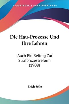 portada Die Hau-Prozesse Und Ihre Lehren: Auch Ein Beitrag Zur Strafprozessreform (1908) (en Alemán)