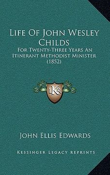 portada life of john wesley childs: for twenty-three years an itinerant methodist minister (1852) (en Inglés)