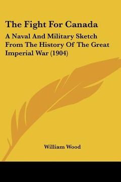 portada the fight for canada: a naval and military sketch from the history of the great imperial war (1904) (en Inglés)