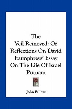 portada the veil removed: or reflections on david humphreys' essay on the life of israel putnam (en Inglés)