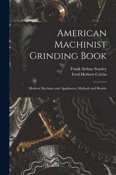 portada American Machinist Grinding Book: Modern Machines and Appliances, Methods and Results (in English)