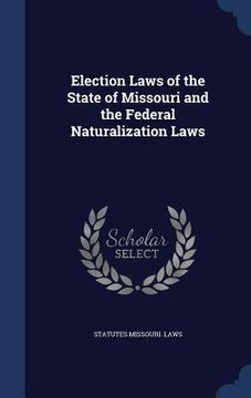 portada Election Laws of the State of Missouri and the Federal Naturalization Laws (en Inglés)