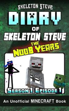 portada Diary of Minecraft Skeleton Steve the Noob Years - Season 1 Episode 1 (Book 1): Unofficial Minecraft Books for Kids, Teens, & Nerds - Adventure Fan Fi (en Inglés)