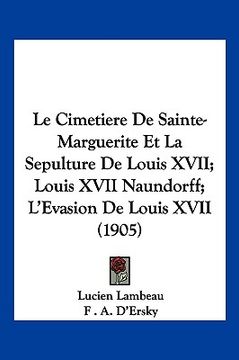 portada Le Cimetiere De Sainte-Marguerite Et La Sepulture De Louis XVII; Louis XVII Naundorff; L'Evasion De Louis XVII (1905) (in French)