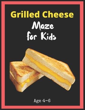 portada Grilled Cheese Maze For Kids Age 4-6: Maze Activity Book for Kids. Great for Developing Problem Solving Skills, Spatial Awareness, and Critical Thinki (in English)