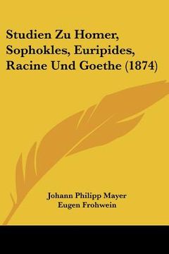 portada Studien Zu Homer, Sophokles, Euripides, Racine Und Goethe (1874) (en Alemán)