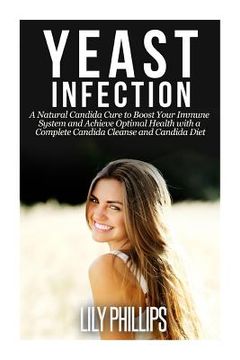 portada Yeast Infection: A Natural Candida Cure to Boost your Immune System and Achieve Optimal Health with a Complete Candida Cleanse and Cand