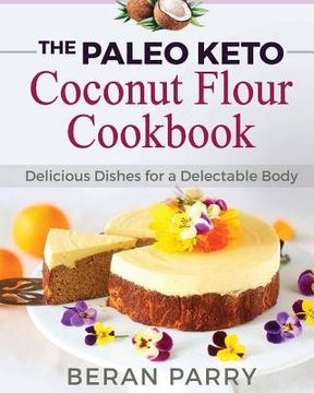 portada Paleo Diet: The Paleo Keto Coconut Flour Cookbook: Delicious Dishes for a Delectable Body (en Inglés)