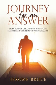 portada Journey for an Answer: Story Based on Life and Times of One Man's Search for His Dream and His Answer, Reality. (en Inglés)