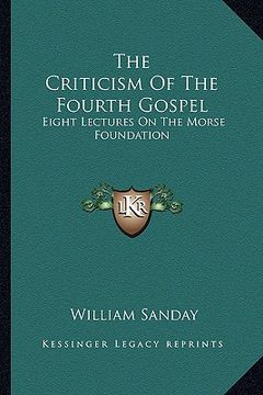 portada the criticism of the fourth gospel: eight lectures on the morse foundation (en Inglés)