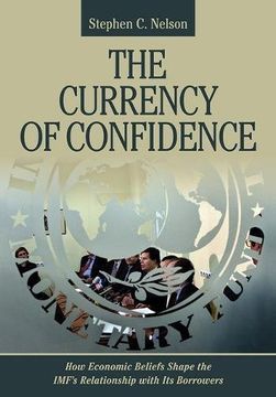 portada The Currency of Confidence: How Economic Beliefs Shape the IMF's Relationship with Its Borrowers (Cornell Studies in Money)