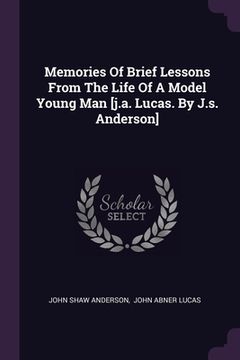 portada Memories Of Brief Lessons From The Life Of A Model Young Man [j.a. Lucas. By J.s. Anderson] (in English)