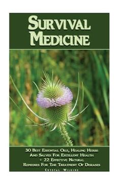 portada Survival Medicine: 30 Best Essential Oils, Healing Herbs And Salves For Excellent Health + 22 Effective Natural Remedies For The Treatmen (en Inglés)