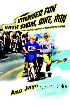 portada summer fun with swim, bike, run: kim & peatie's fantastic triathlon adventure (en Inglés)