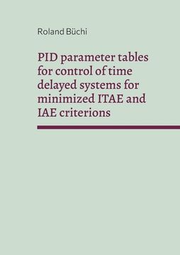 portada PID parameter tables for control of time delayed systems for minimized ITAE and IAE criterions: The Büchi parameters (en Inglés)