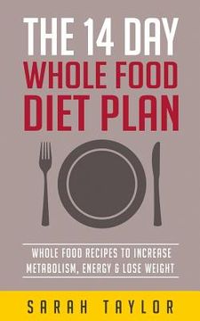 portada Whole Foods: The Complete Whole Food Fix: The 14 Day Diet Plan: Easy To Make Wh (en Inglés)