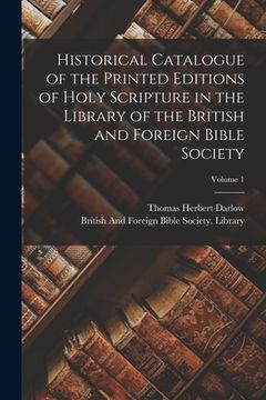 portada Historical Catalogue of the Printed Editions of Holy Scripture in the Library of the British and Foreign Bible Society; Volume 1 (en Inglés)