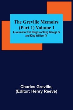 portada The Greville Memoirs (Part 1) Volume 1; A Journal of the Reigns of King George IV and King William IV 